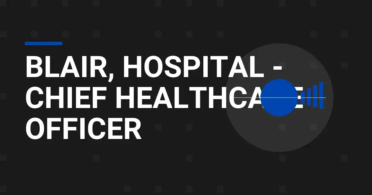 Blair, Hospital - Chief Healthcare Officer