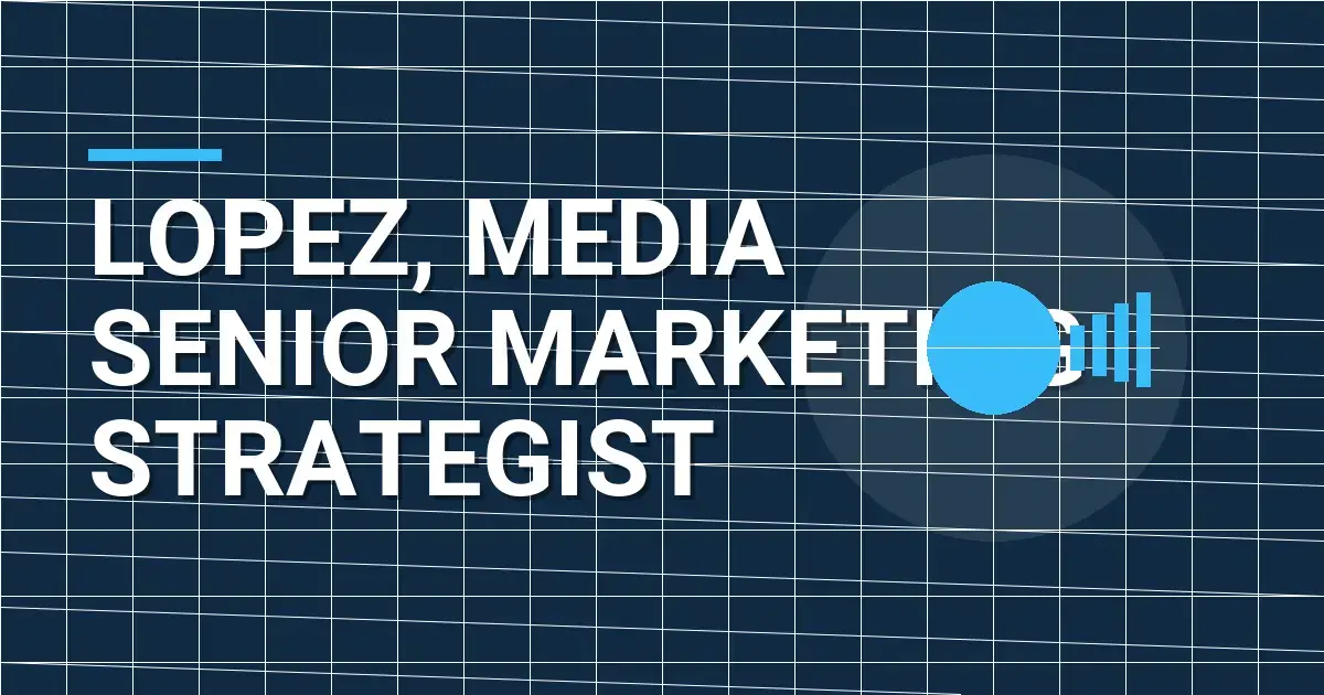Lopez, Media Senior Marketing Strategist