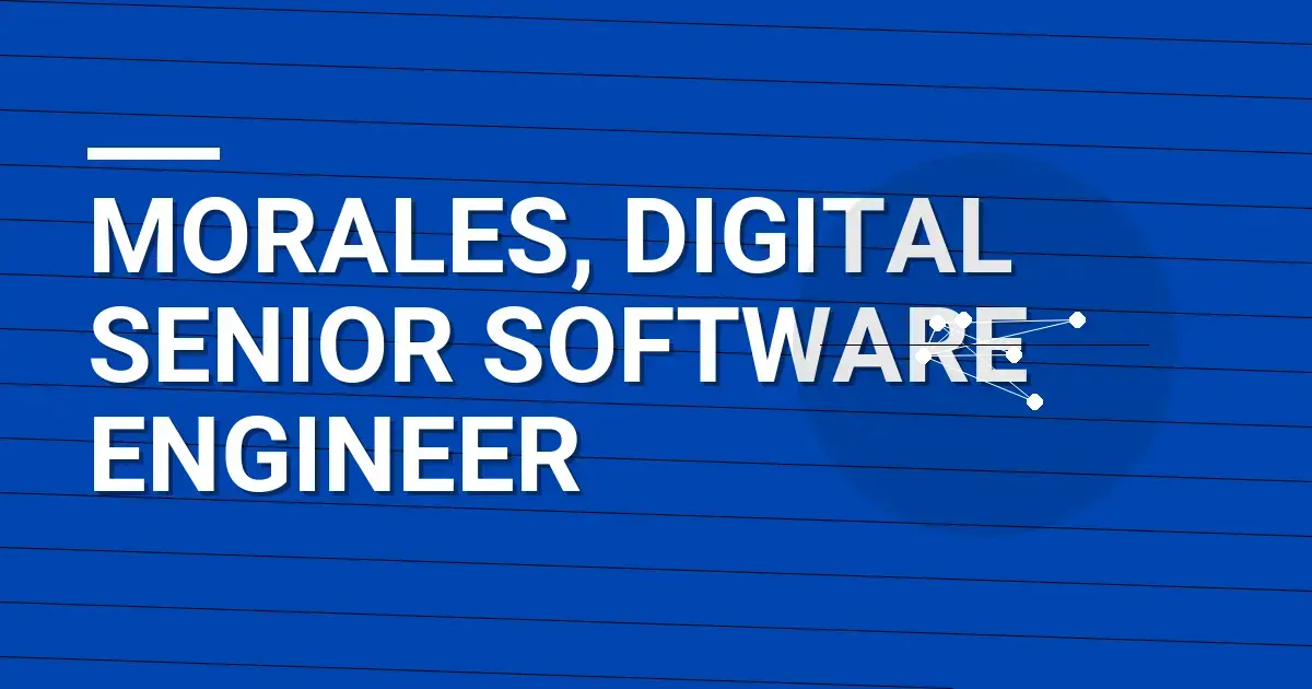 Morales, Digital Senior Software Engineer