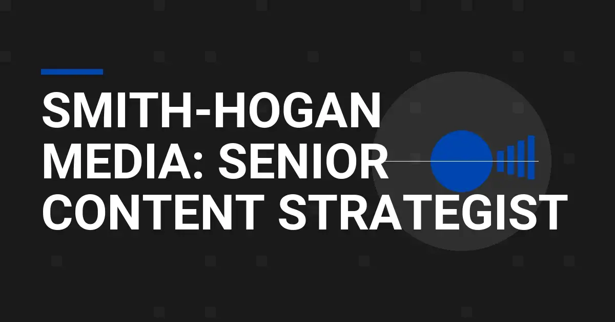 Smith-Hogan Media: Senior Content Strategist
