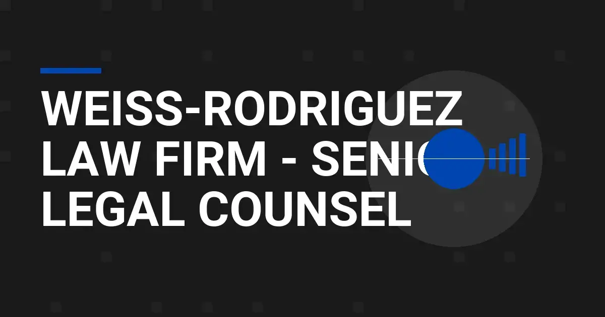 Weiss-Rodriguez Law Firm - Senior Legal Counsel