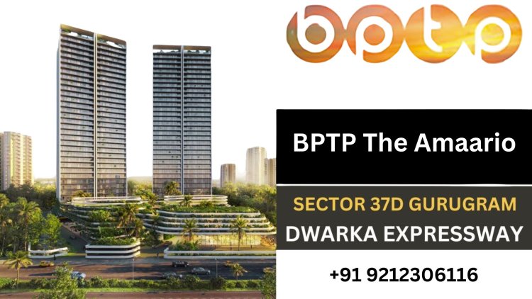 BPTP The Amaario Sector 37D Gurgaon: An Oasis of Comfort in the Heart of the City